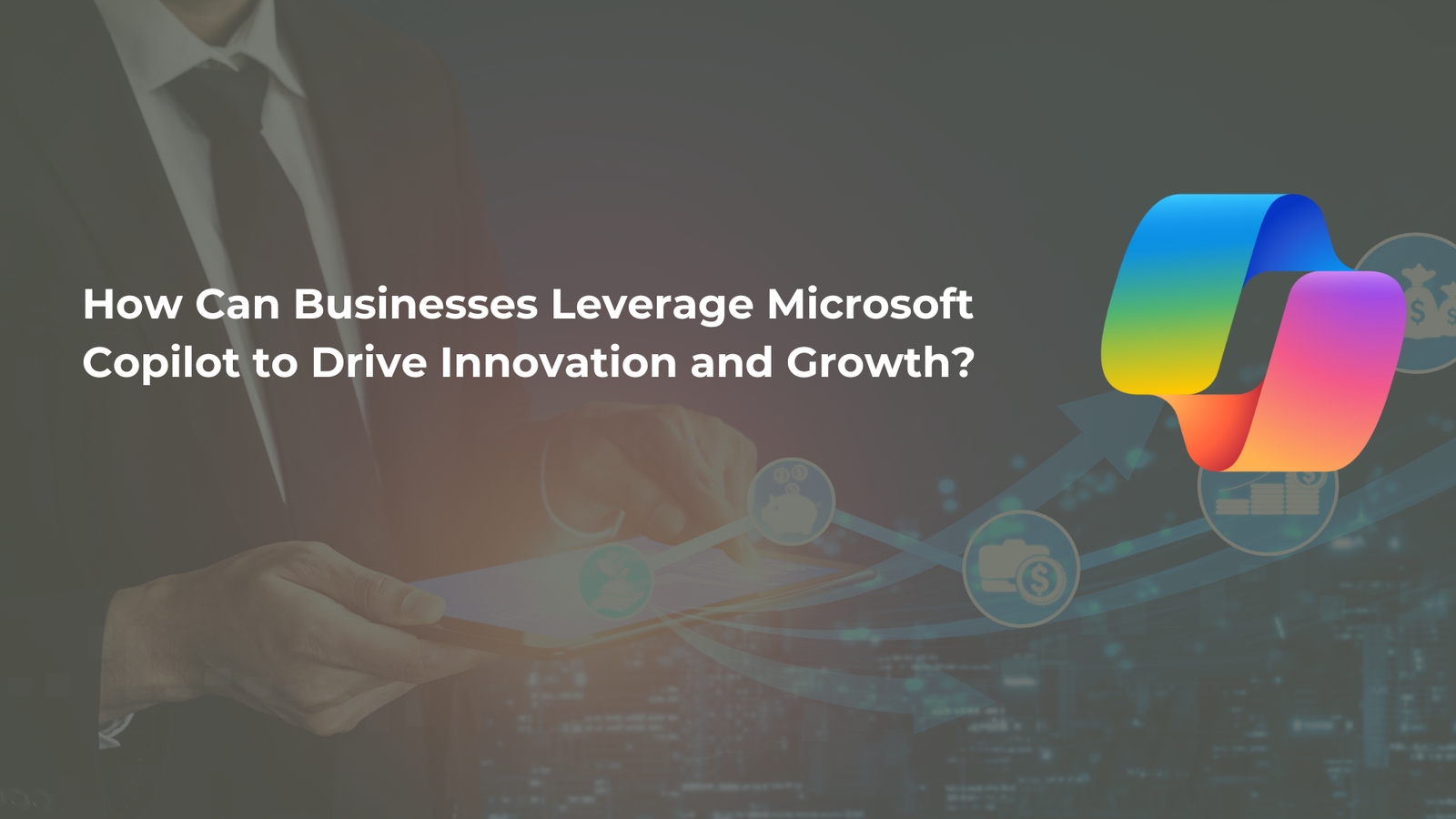 How Can Businesses Leverage Microsoft Copilot to Drive Innovation and Growth?