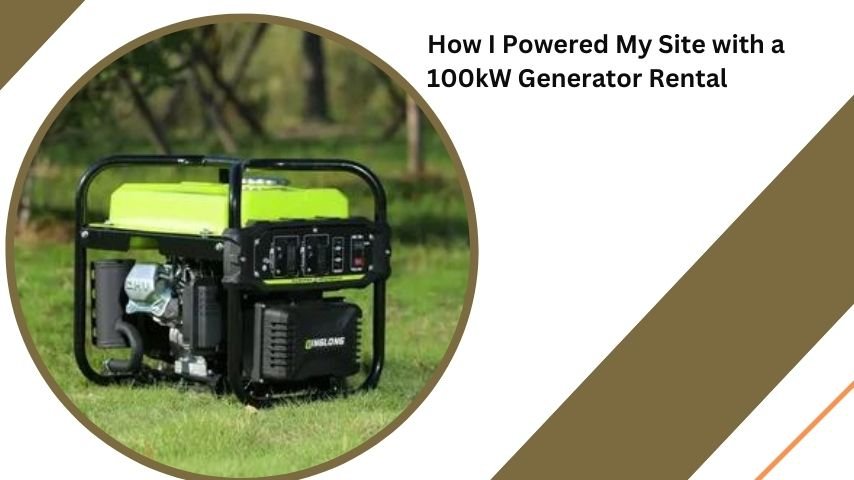 How I Powered My Site with a 100kW Generator Rental