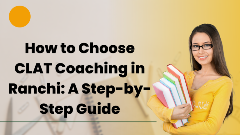 How to Choose CLAT Coaching in Ranchi A Step-by-Step Guide