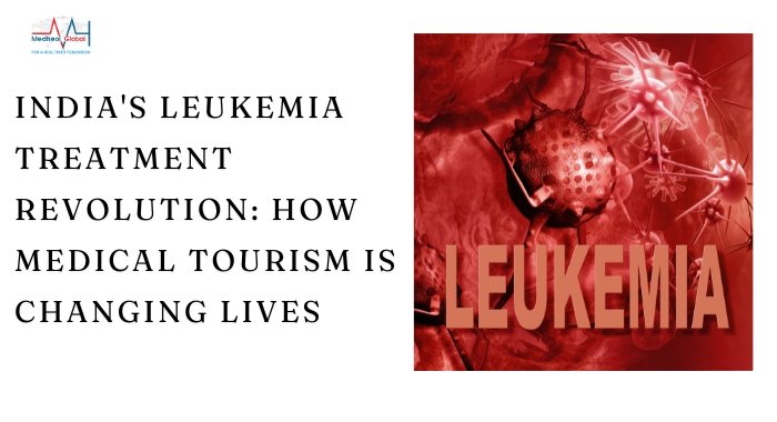 India's Leukemia Treatment Revolution: How Medical Tourism is Changing Lives