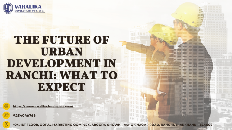 The Future of Urban Development in Ranchi: What to Expect