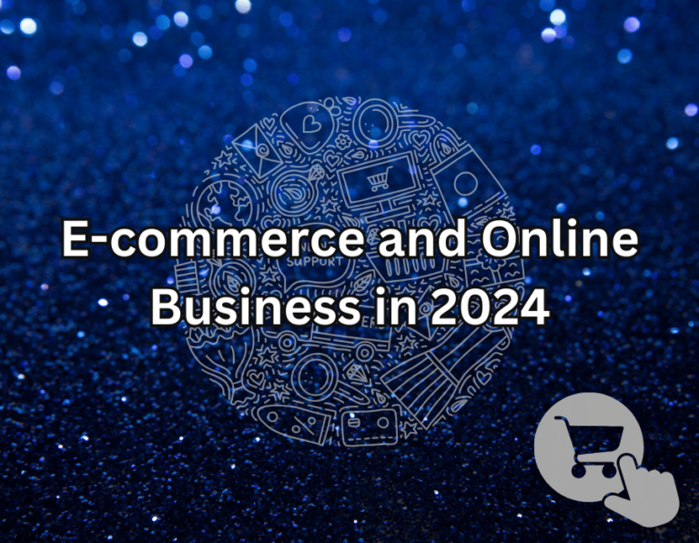 E-commerce and Online Business in 2024: A Comprehensive Guide