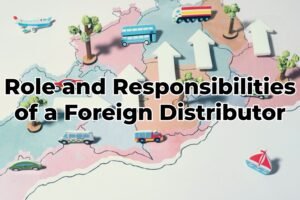 Role and Responsibilities of a Foreign Distributor