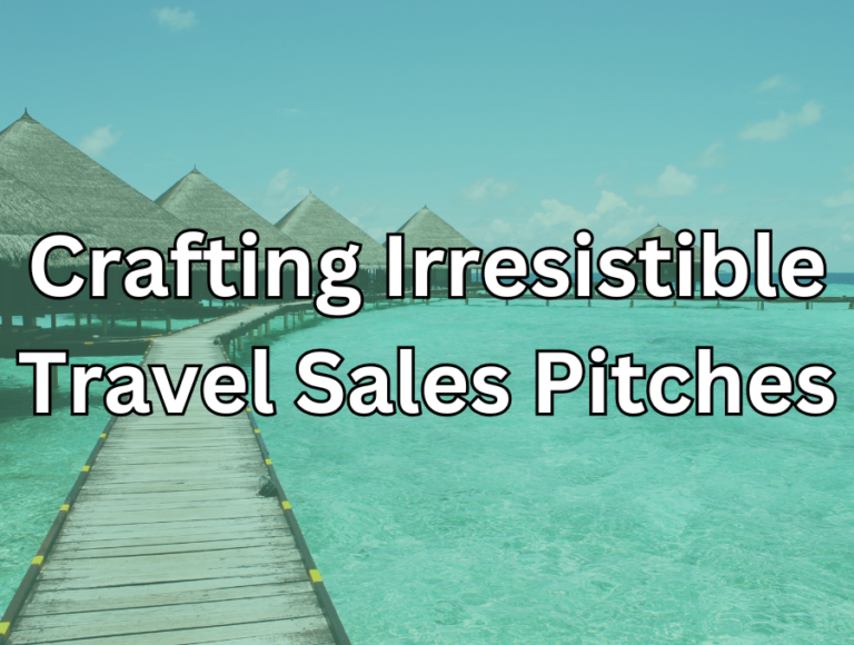 Crafting Irresistible Travel Sales Pitches: A Comprehensive Guide